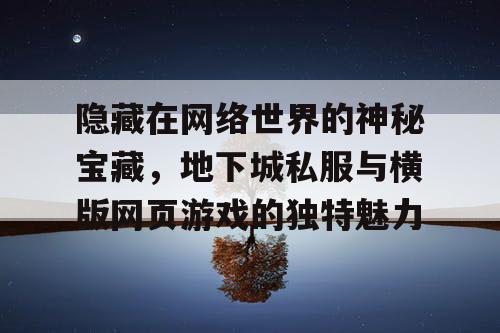 隐藏在网络世界的神秘宝藏，地下城私服与横版网页游戏的独特魅力